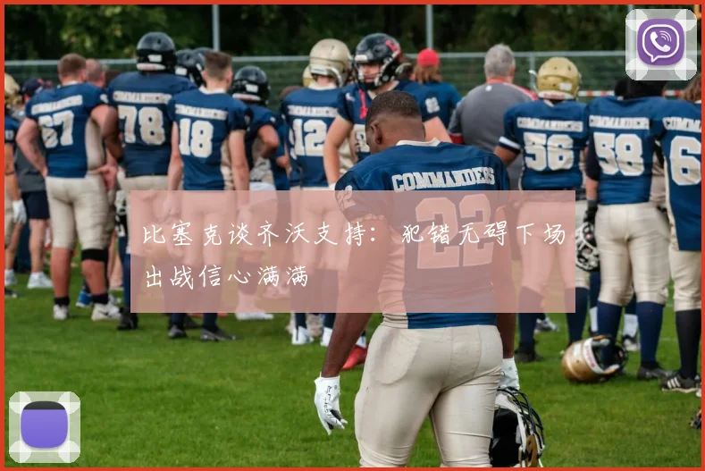 比塞克谈齐沃支持：犯错无碍下场出战信心满满