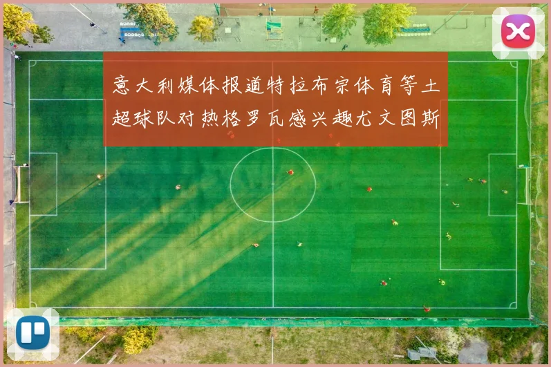 意大利媒体报道特拉布宗体育等土超球队对热格罗瓦感兴趣尤文图斯准备出售该球员
